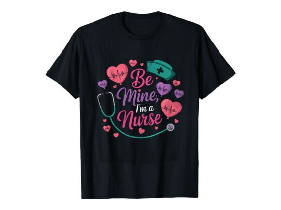 Be Mine, I'm a Nurse T-Shirt Design
