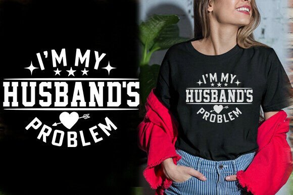 I M MY HUSBAND S PROBLEM TSHIRT DESIGN